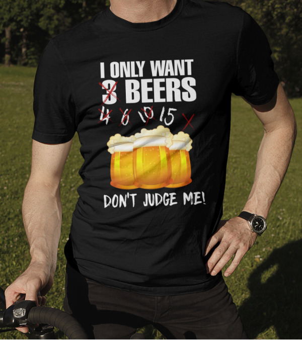 I Only Want 9 Beers Don't Judge Me T-Shirt