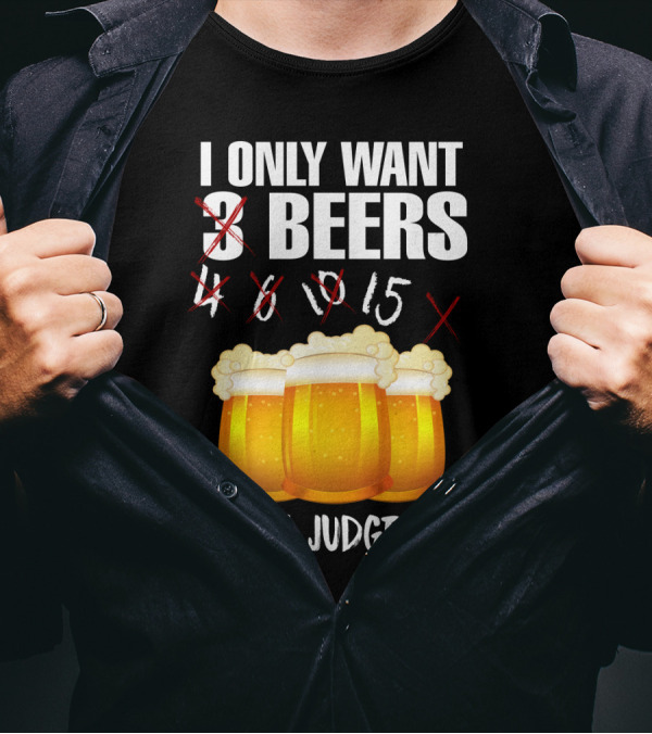 I Only Want 9 Beers Don't Judge Me T-Shirt