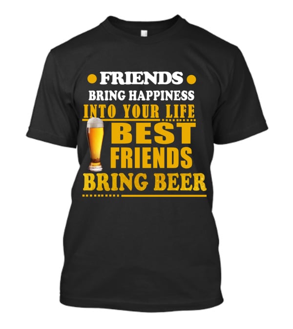 Friends Bring Happiness Into Your Life Best Friends Bring Beer Glass T-Shirt
