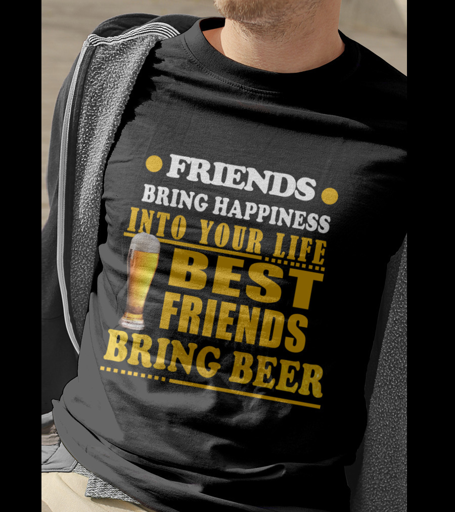 Friends Bring Happiness Into Your Life Best Friends Bring Beer Glass T-Shirt
