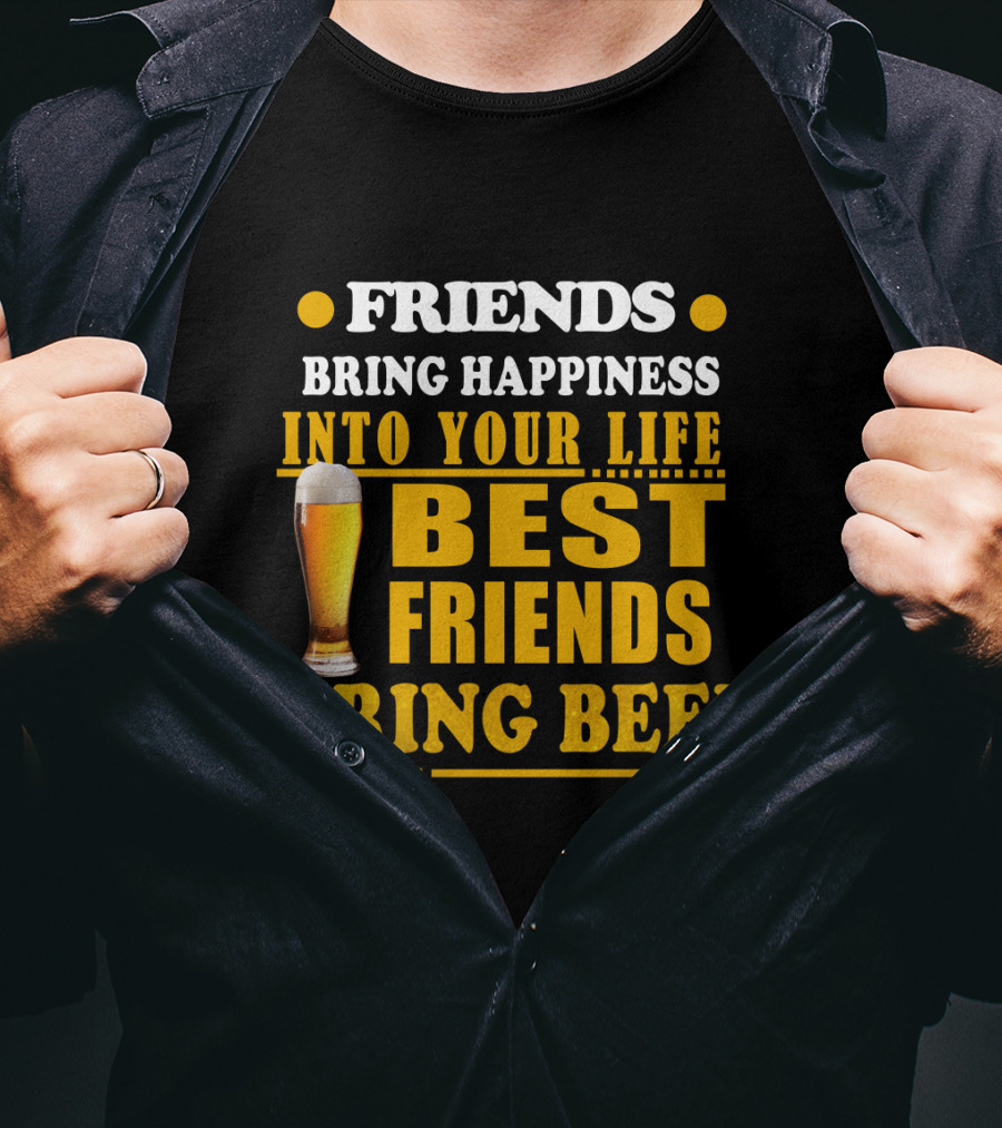 Friends Bring Happiness Into Your Life Best Friends Bring Beer Glass T-Shirt