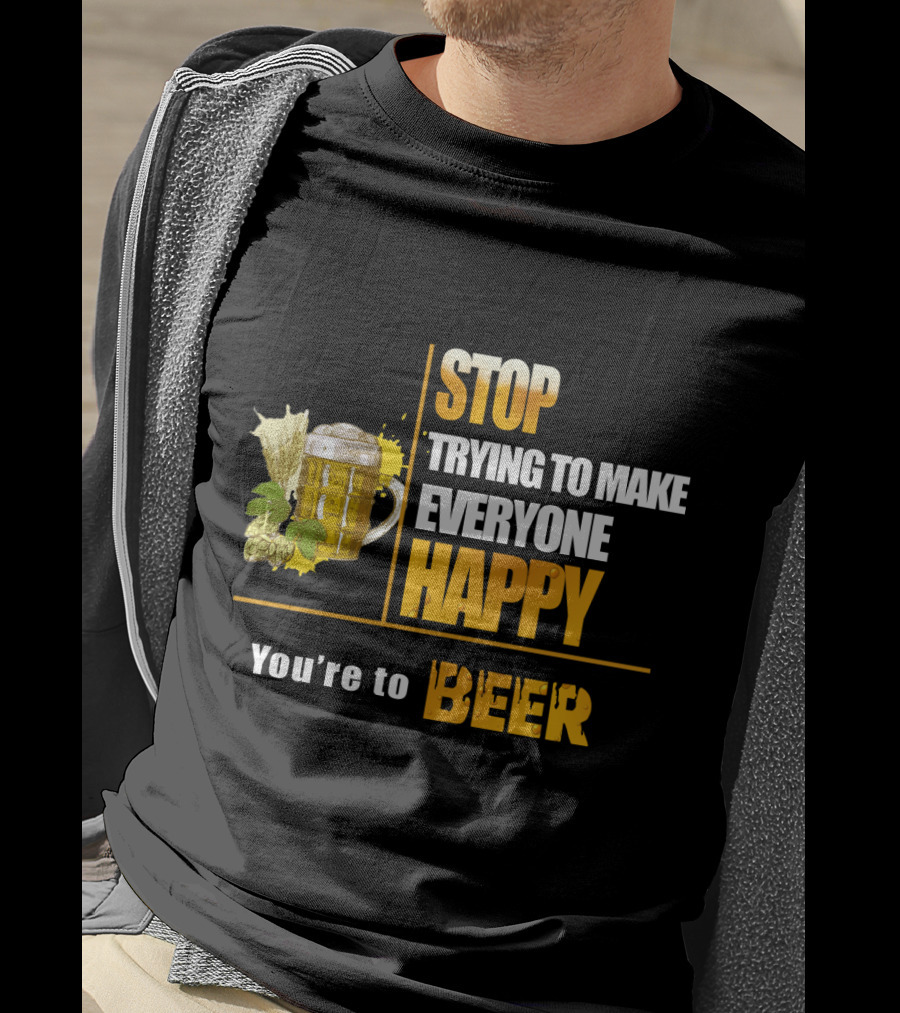 Stop Trying To Make Everyone Happy You're To Beer Mug With Hops T-Shirt