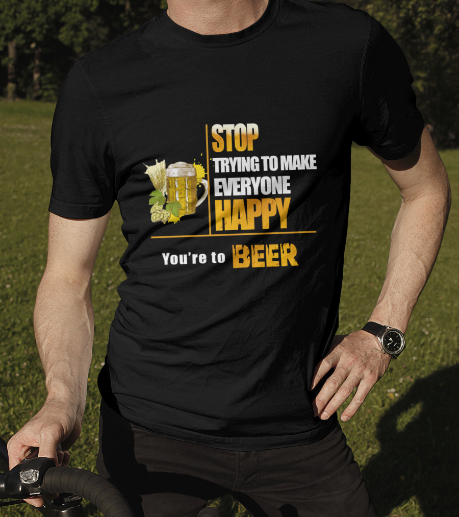 Stop Trying To Make Everyone Happy You're To Beer Mug With Hops T-Shirt