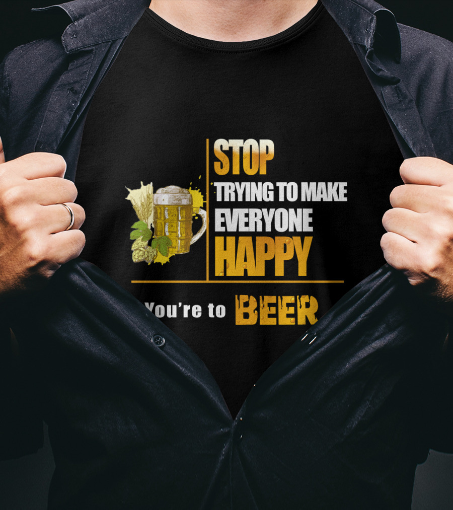 Stop Trying To Make Everyone Happy You're To Beer Mug With Hops T-Shirt