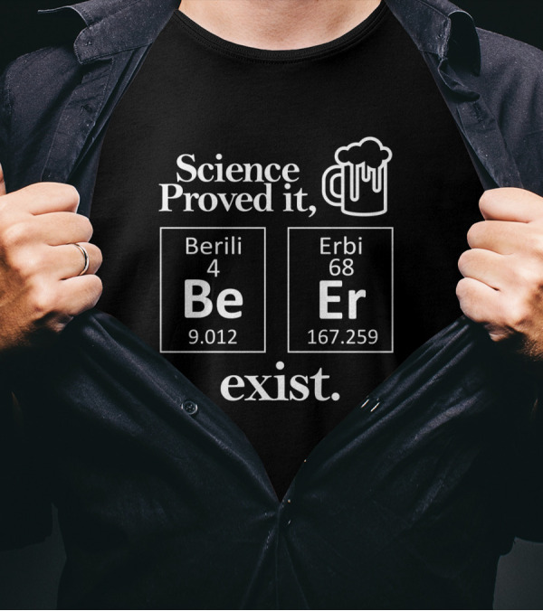 Science Proved It Beer Exist Berili Erbi Periodic Table Elements T-Shirt