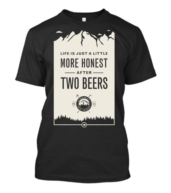 Life Is Just A Little More Honest After Two Beers - Pacific Peaks Brewing Co. Drink Local WA T-Shirt