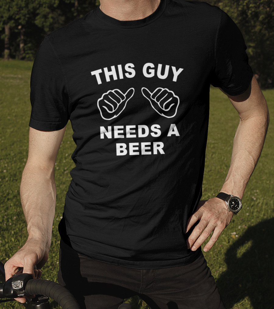 This Guy Needs A Beer With Thumbs Up T-Shirt