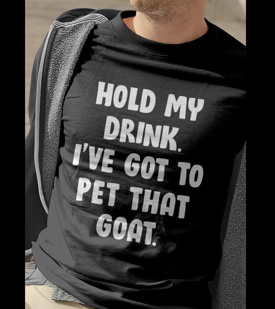 Hold My Drink I've Got To Pet That Goat Fun Phrase T-Shirt