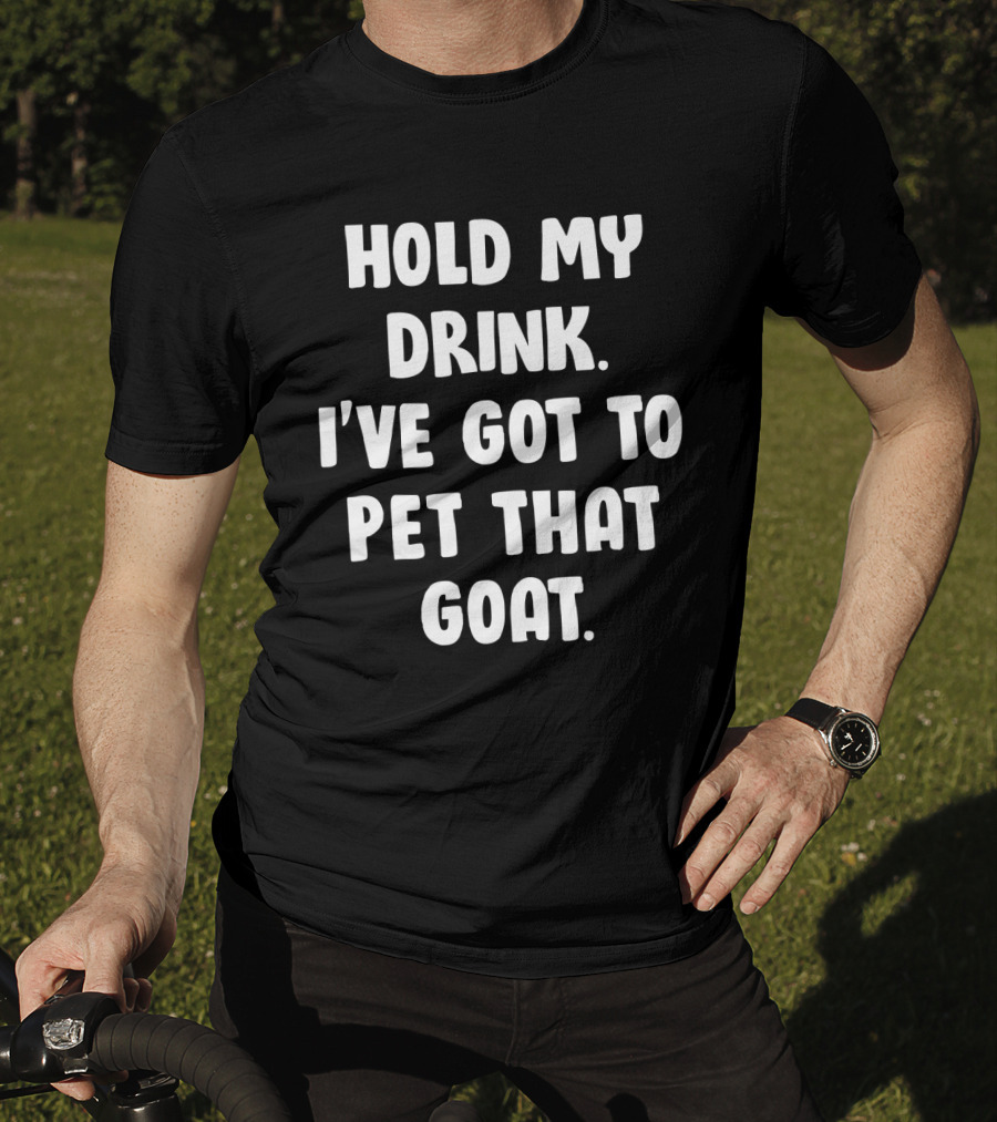 Hold My Drink I've Got To Pet That Goat Fun Phrase T-Shirt