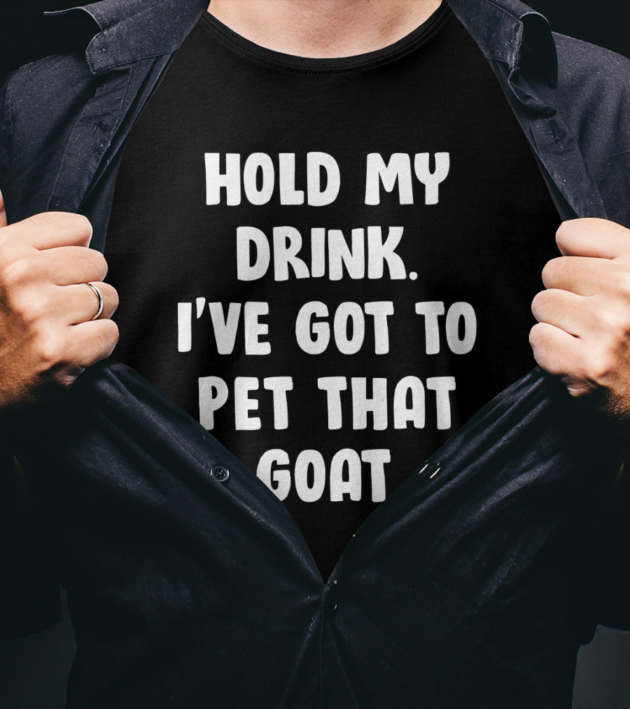 Hold My Drink I've Got To Pet That Goat Fun Phrase T-Shirt