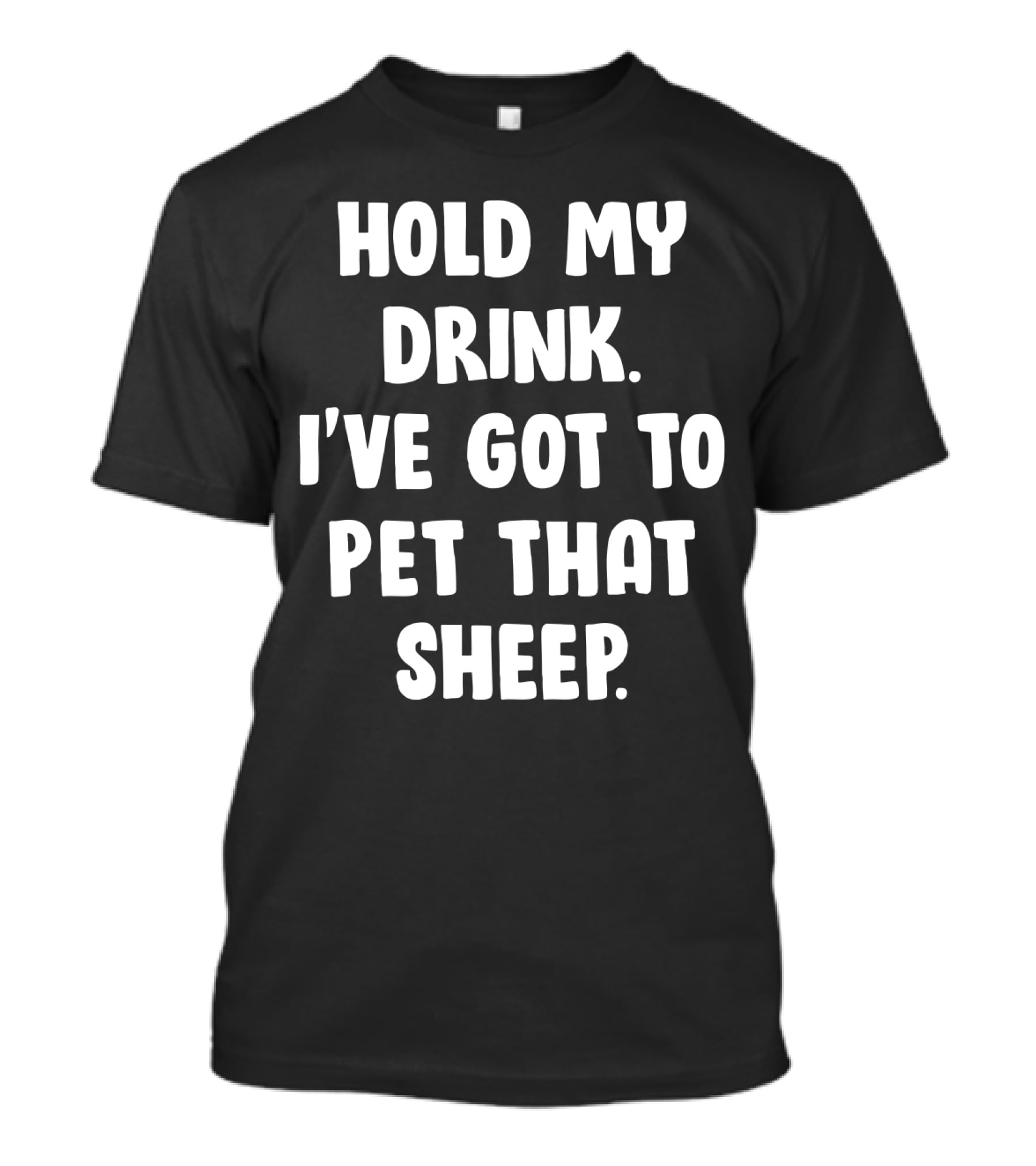 Hold My Drink I've Got To Pet That Sheep Funny Humor Phrase T-Shirt