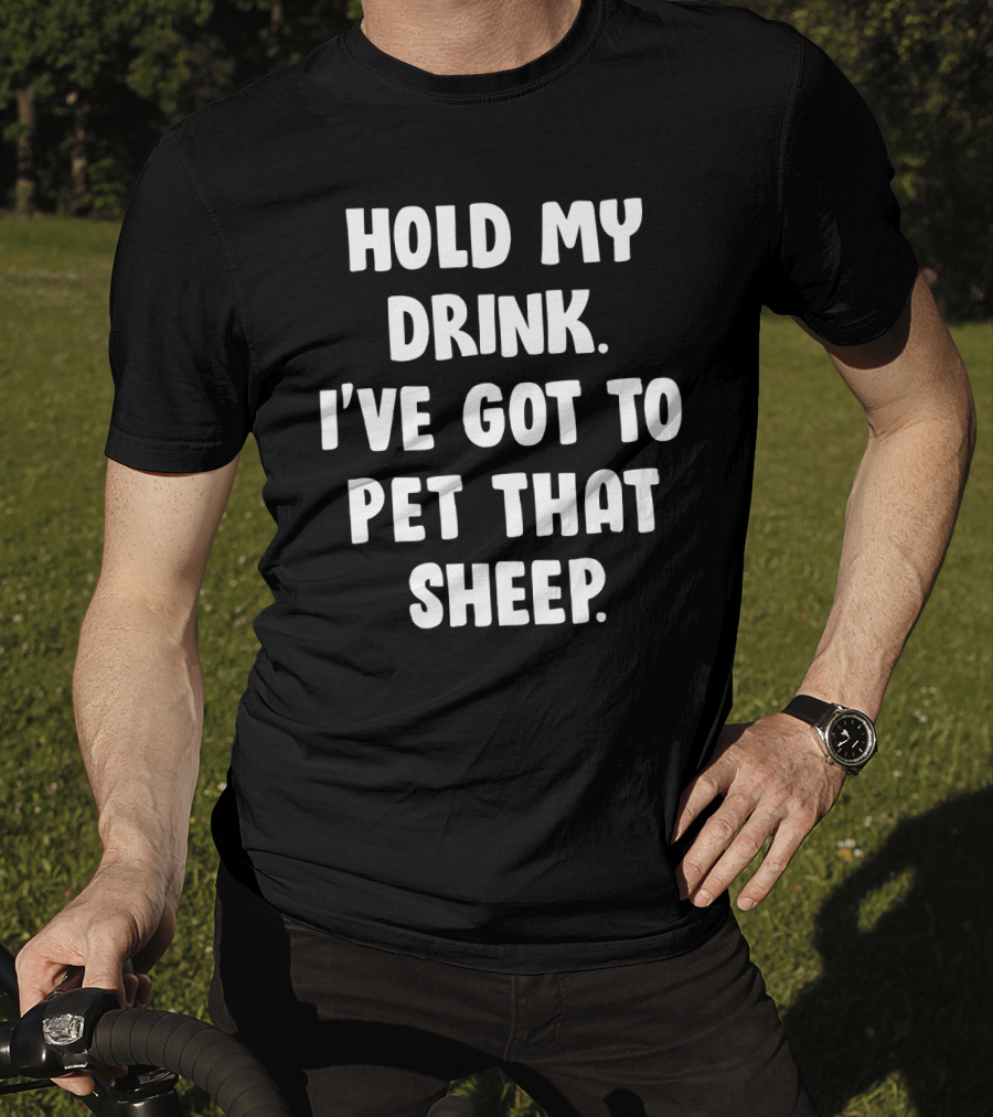 Hold My Drink I've Got To Pet That Sheep Funny Humor Phrase T-Shirt