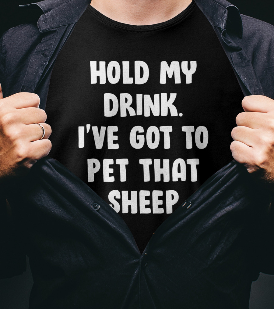 Hold My Drink I've Got To Pet That Sheep Funny Humor Phrase T-Shirt