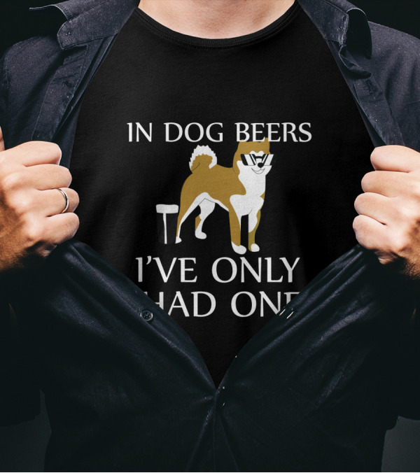 In Dog Beers I've Only Had One Funny Dog With Sunglasses And Beer Glass T-Shirt
