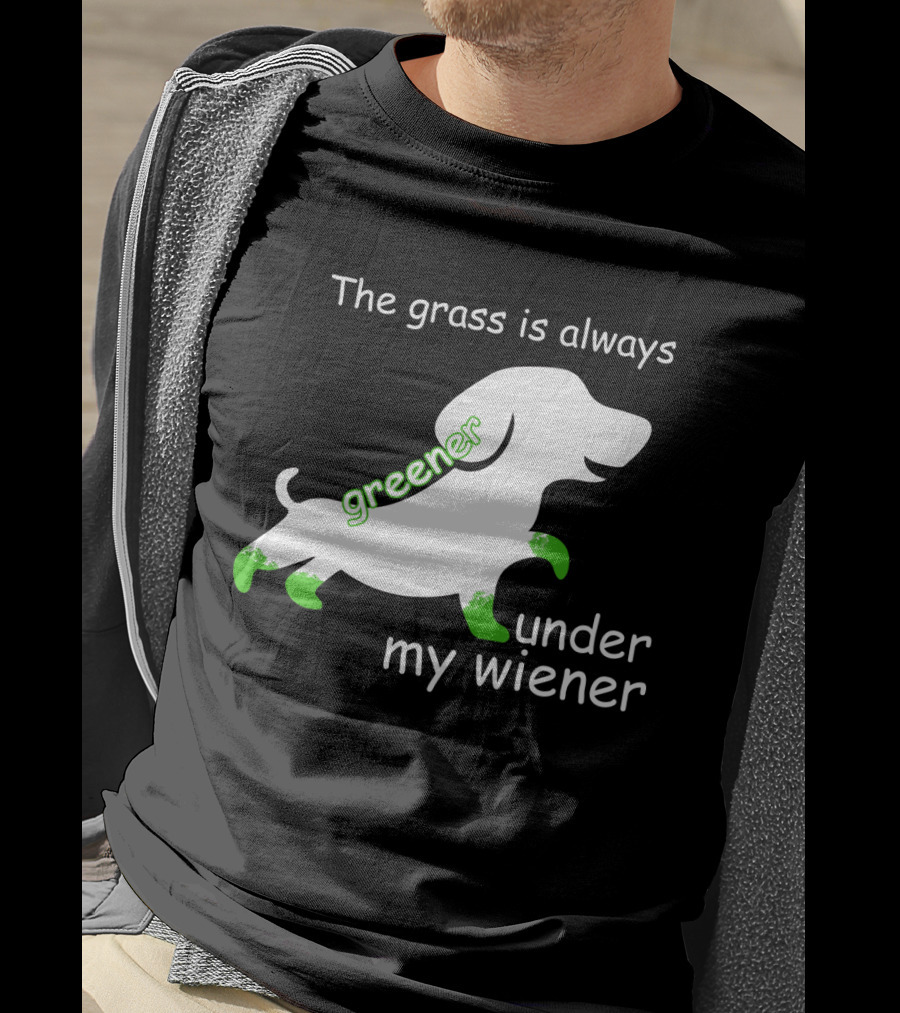 The Grass Is Always Greener Under My Wiener Dachshund T-Shirt