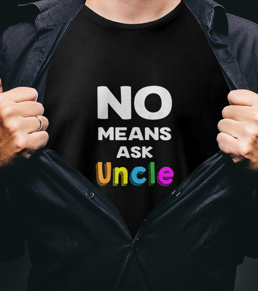 No Means Ask Uncle Colorful T-Shirt