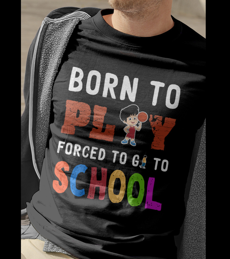 Born To Play Basketball Forced To Go To School Playful Kids T-Shirt