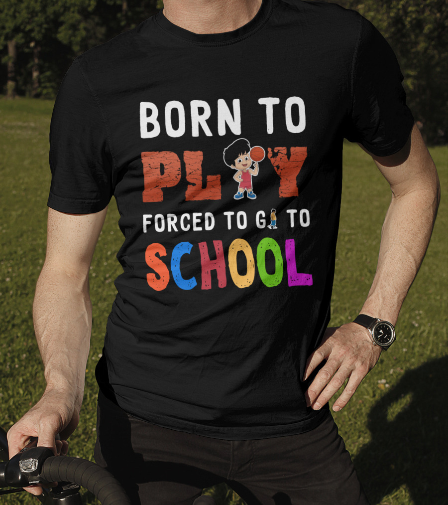 Born To Play Basketball Forced To Go To School Playful Kids T-Shirt