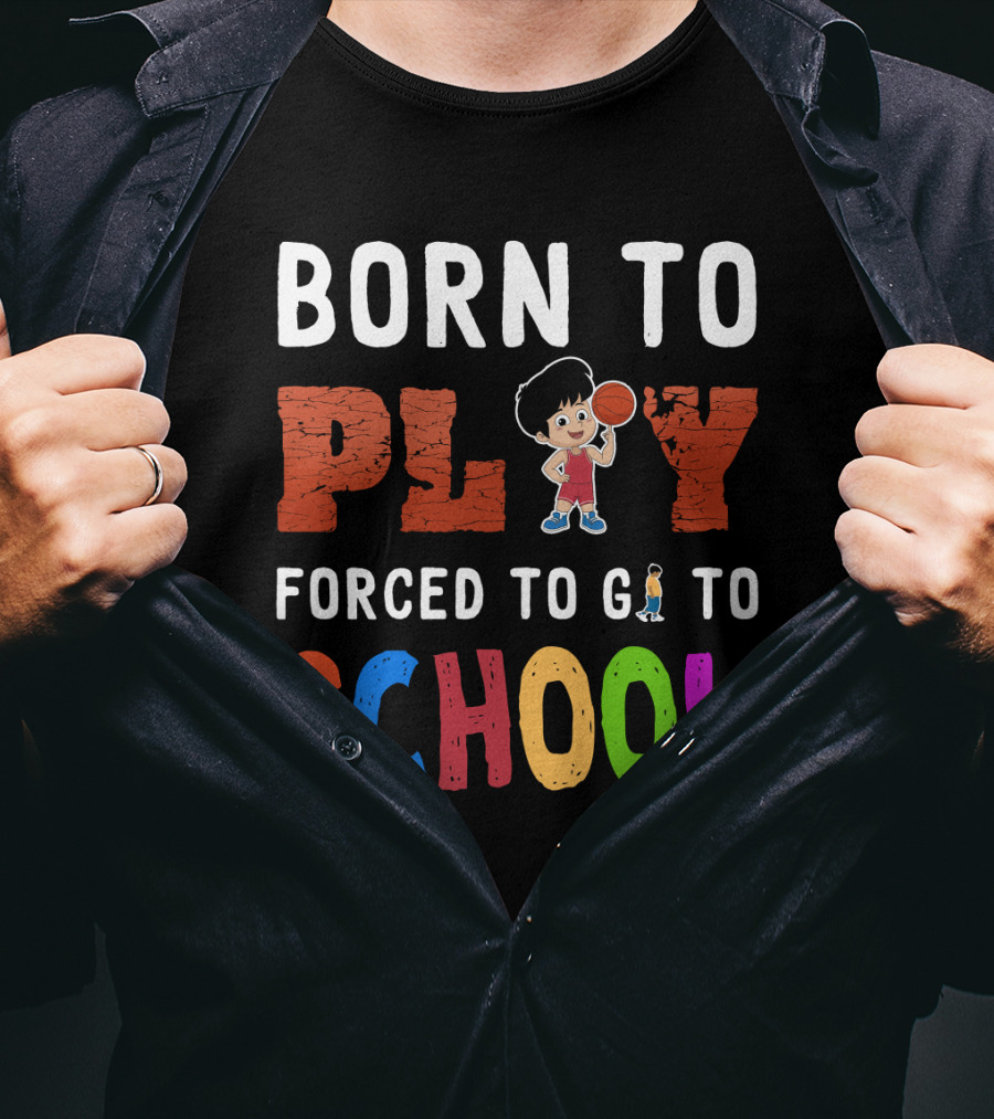 Born To Play Basketball Forced To Go To School Playful Kids T-Shirt