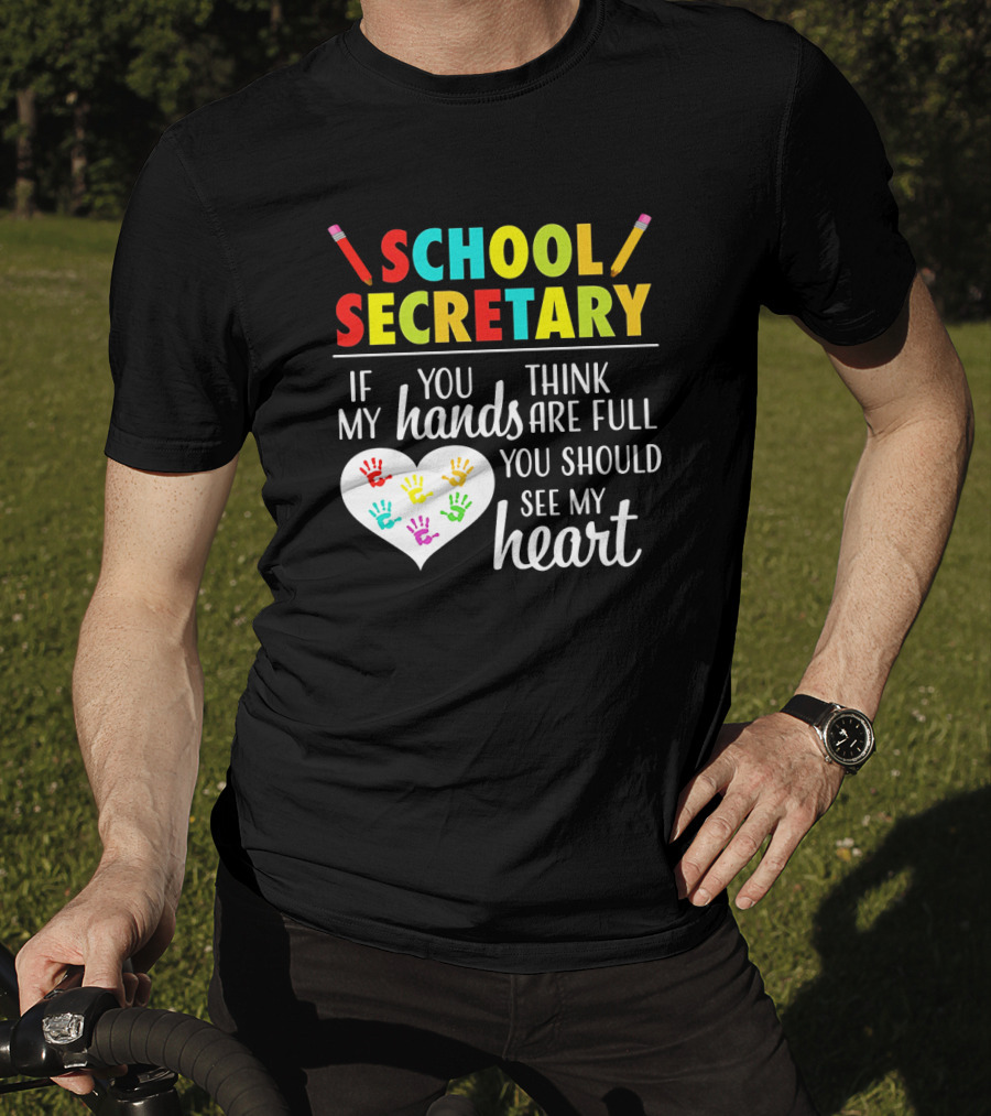 School Secretary If You Think My Hands Are Full You Should See My Heart T-Shirt