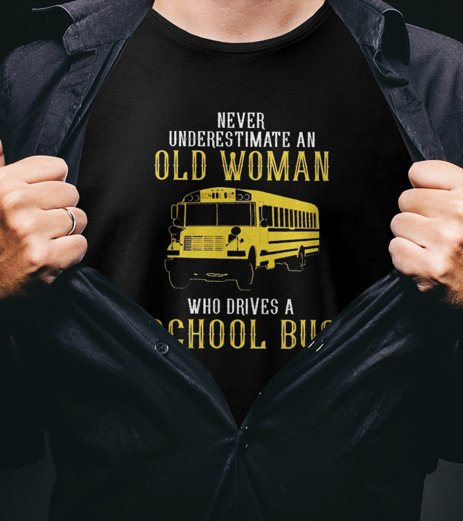 Never Underestimate An Old Woman Who Drives A School Bus T-Shirt