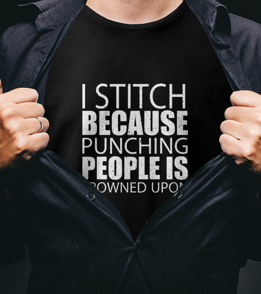I Stitch Because Punching People Is Frowned Upon Funny Sewing Humor T-Shirt