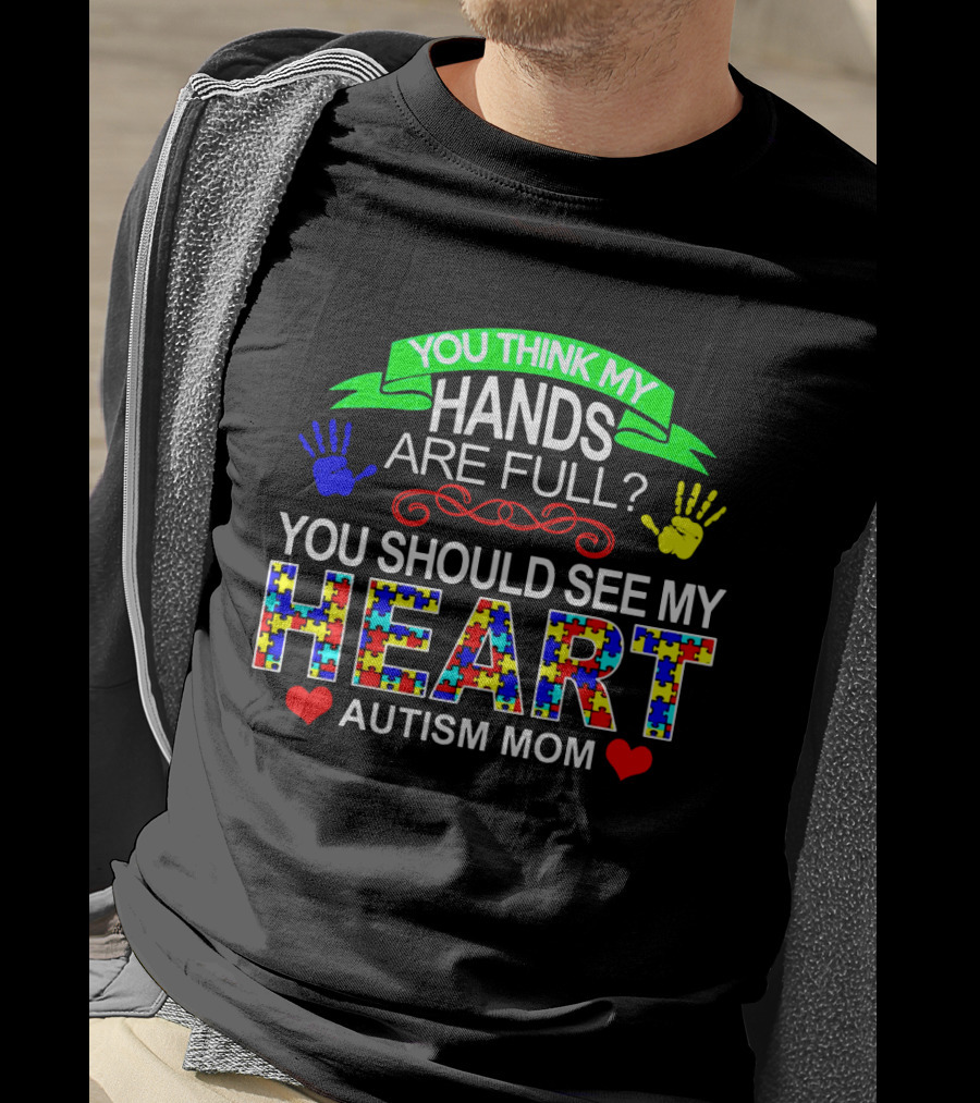 You Think My Hands Are Full See My Heart Autism Mom Puzzle Piece Hands T-Shirt