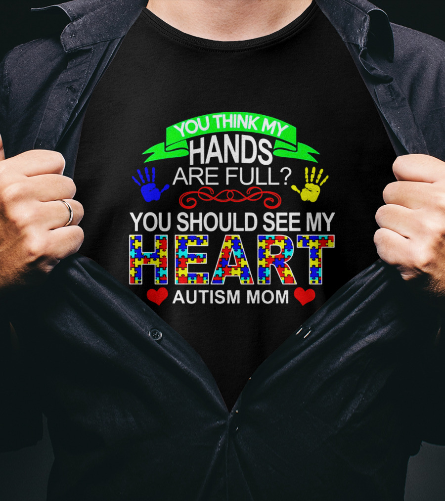 You Think My Hands Are Full See My Heart Autism Mom Puzzle Piece Hands T-Shirt