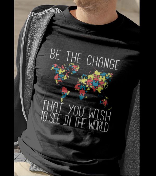 Be The Change That You Wish To See In The World Autism Puzzle Map T-Shirt