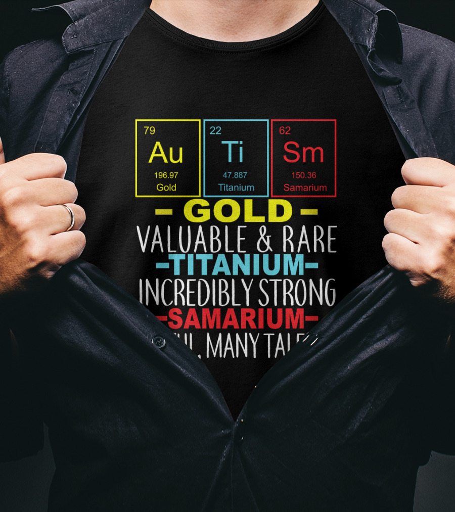Au Ti Sm Elements Autism Awareness Gold Titanium Samarium Valuable Rare Incredibly Strong Useful Many Talents T-Shirt