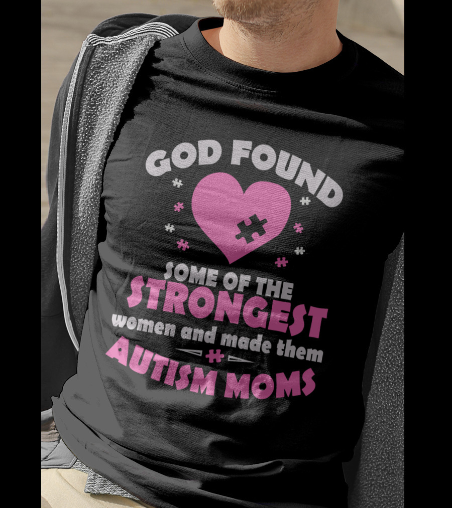 God Found Some Of The Strongest Women And Made Them Autism Moms T-Shirt
