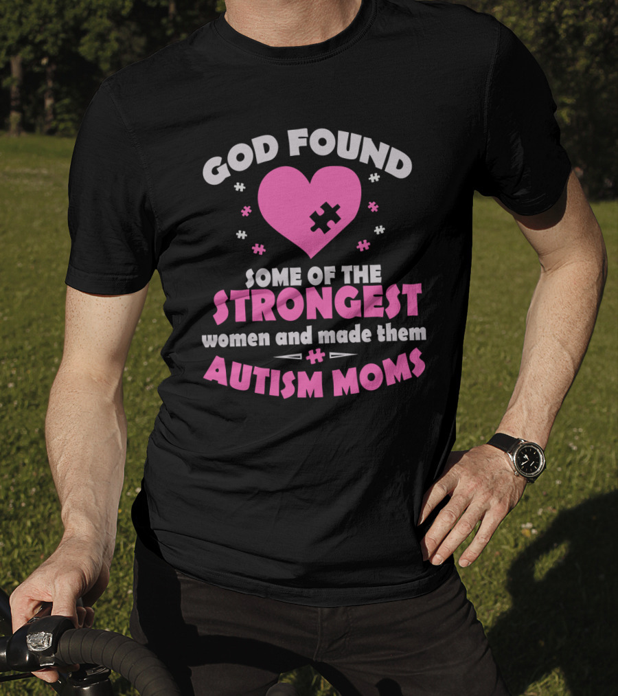 God Found Some Of The Strongest Women And Made Them Autism Moms T-Shirt