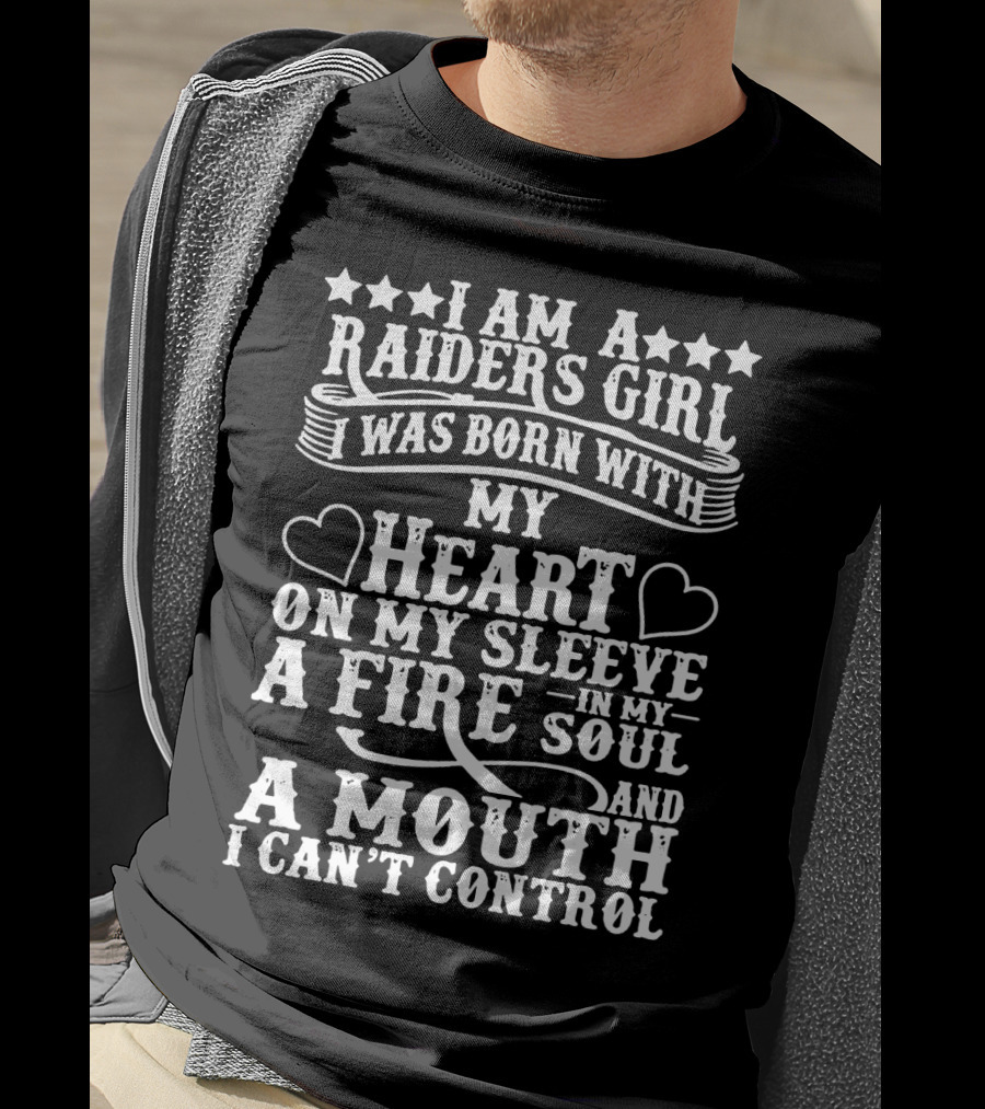 I Am A Raiders Girl Heart On My Sleeve Fire In My Soul Mouth I Can't Control T-Shirt