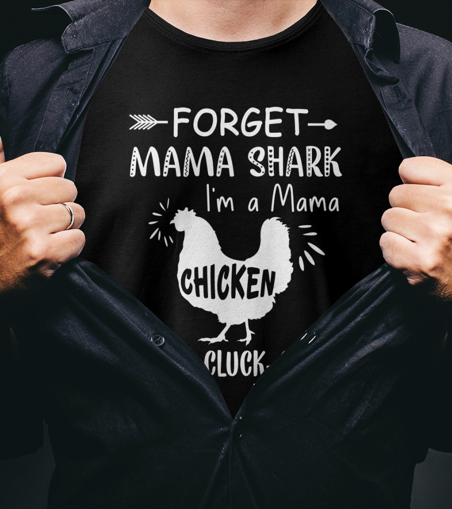 Forget Mama Shark I'm A Mama Chicken Cluck-Cluck-Cluck T-Shirt