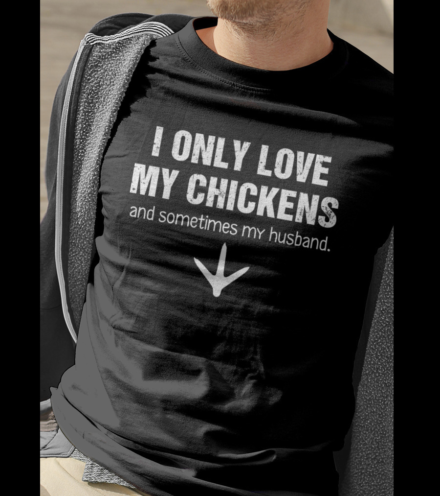 I Only Love My Chickens And Sometimes My Husband With Chicken Footprint T-Shirt