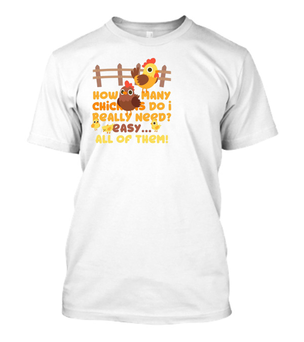 How Many Chickens Do I Really Need Easy All Of Them Chicken Farming Farmer T-Shirt