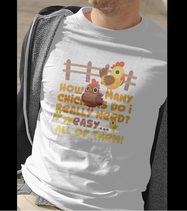 How Many Chickens Do I Really Need Easy All Of Them Chicken Farming Farmer T-Shirt