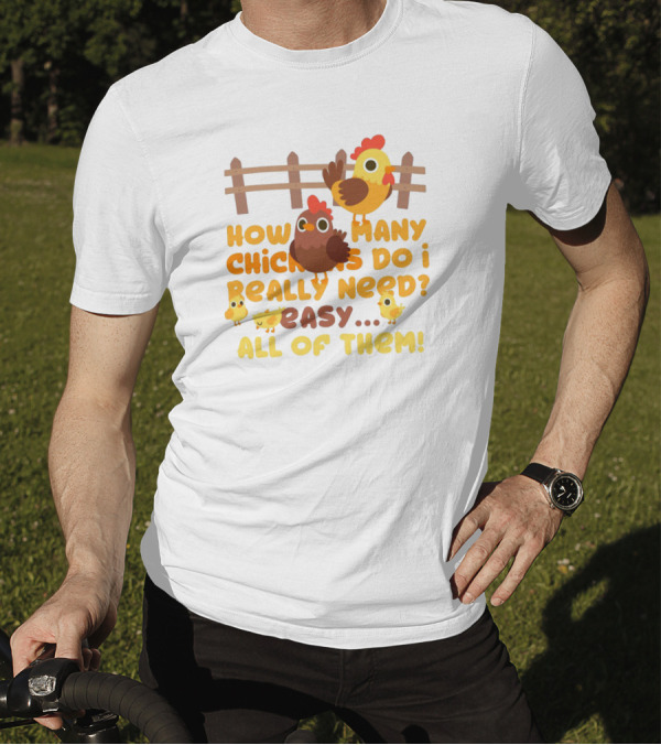 How Many Chickens Do I Really Need Easy All Of Them Chicken Farming Farmer T-Shirt
