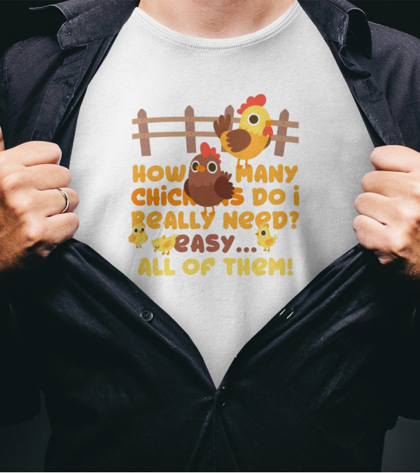 How Many Chickens Do I Really Need Easy All Of Them Chicken Farming Farmer T-Shirt