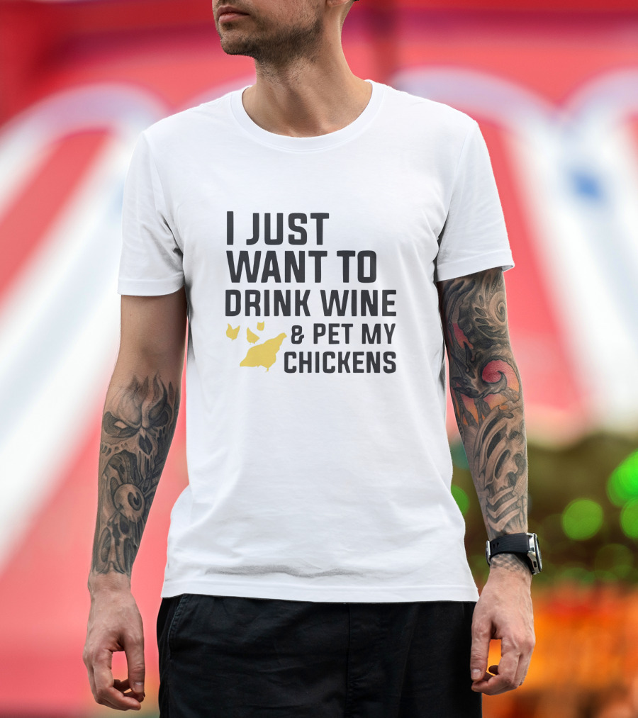 I Just Want to Drink Wine and Pet My Chickens with Yellow Chicken T-Shirt