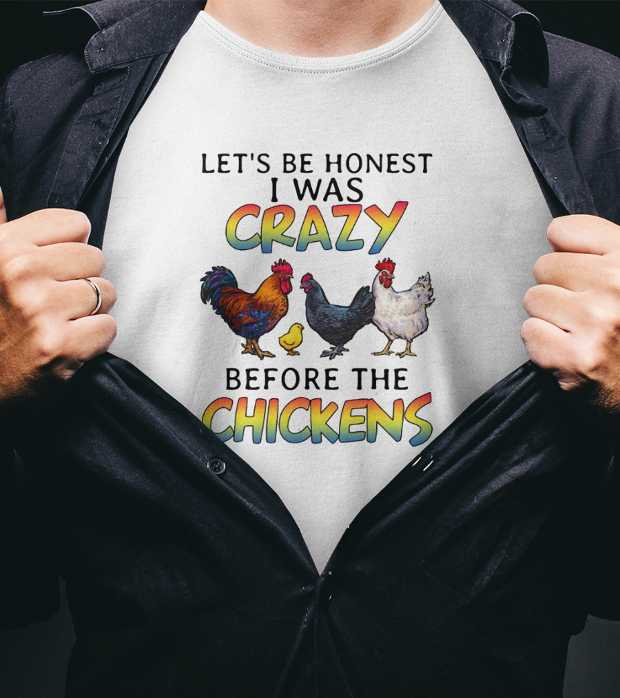 Let's Be Honest I Was Crazy Before The Chickens Colorful Rooster And Hen T-Shirt