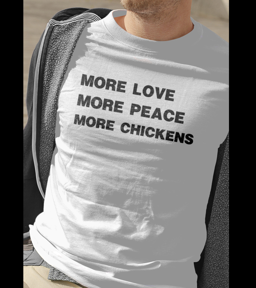 More Love More Peace More Chickens Message For Harmony And Farm Enthusiasts T-Shirt
