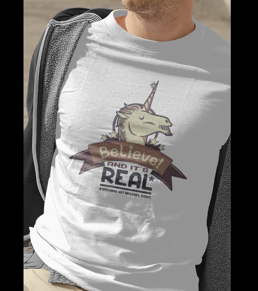 Believe And It's Real Unicorns Not Included Sorry T-Shirt