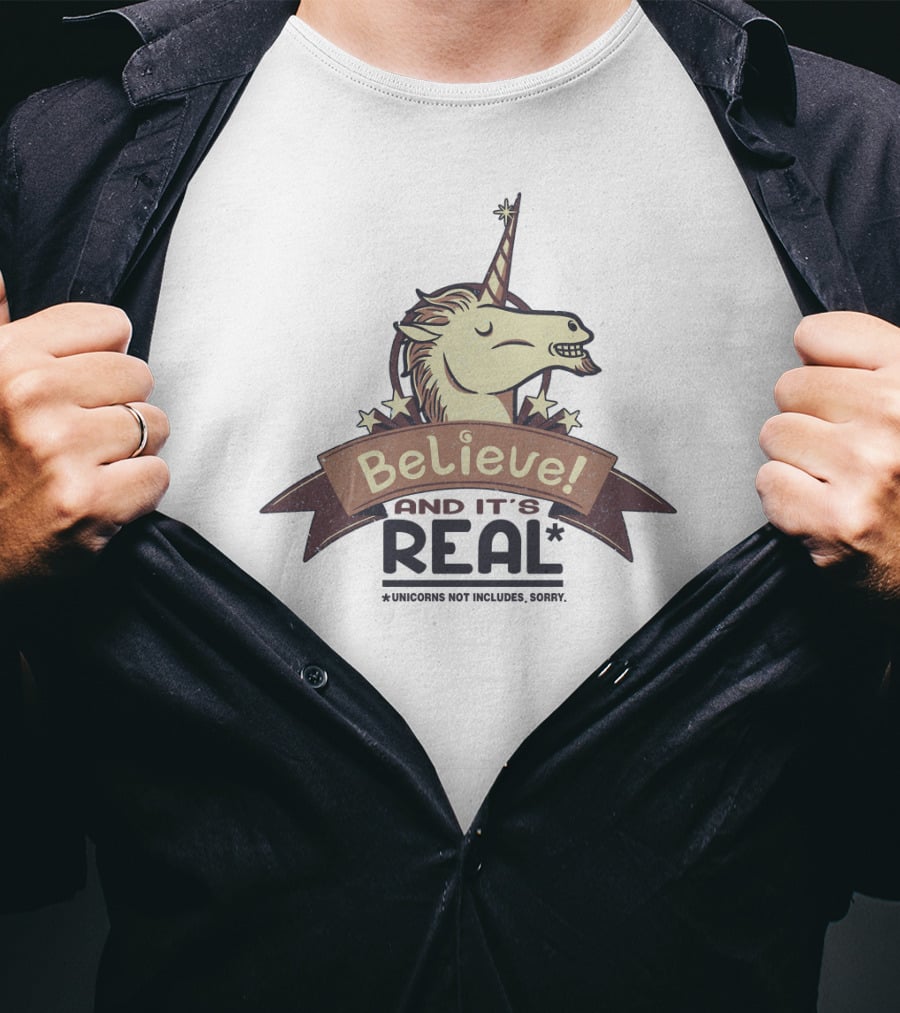 Believe And It's Real Unicorns Not Included Sorry T-Shirt