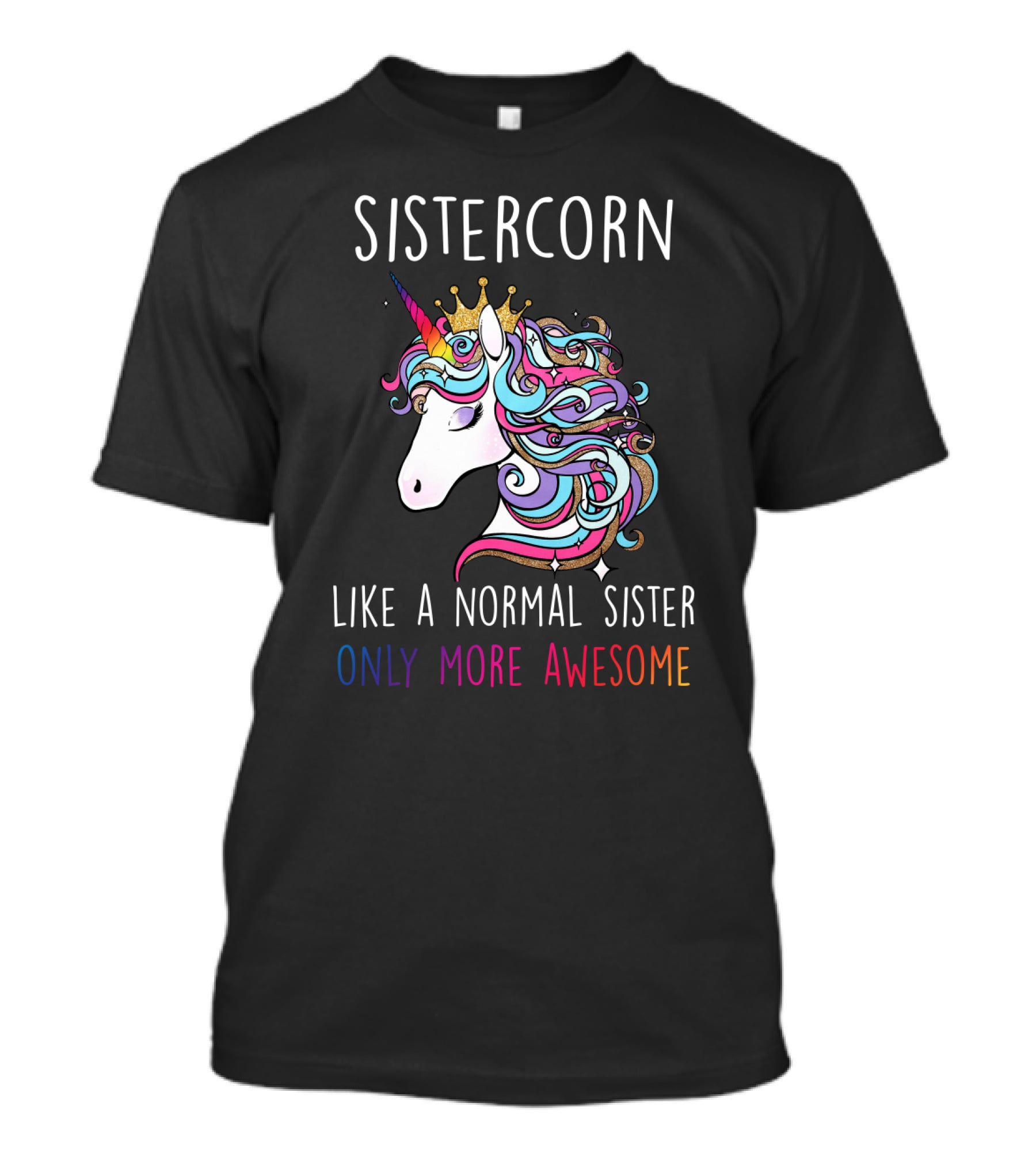 Sistercorn Like A Normal Sister Only More Awesome Rainbow Unicorn Crown T-Shirt