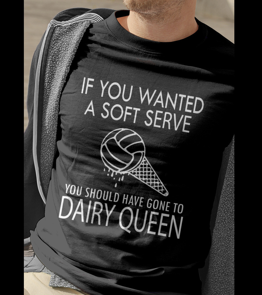 If You Wanted A Soft Serve Volleyball Dairy Queen T-Shirt
