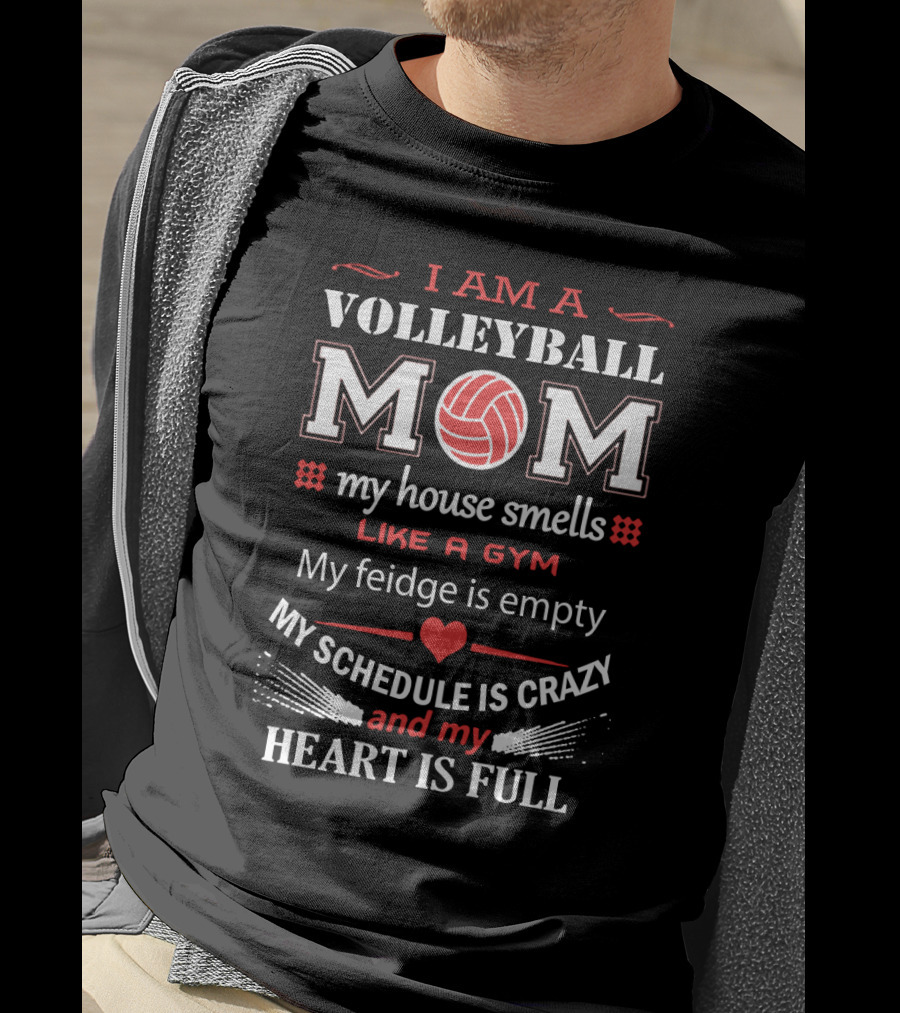I Am A Volleyball Mom My House Smells Like A Gym My Fridge Is Empty My Schedule Is Crazy And My Heart Is Full T-Shirt