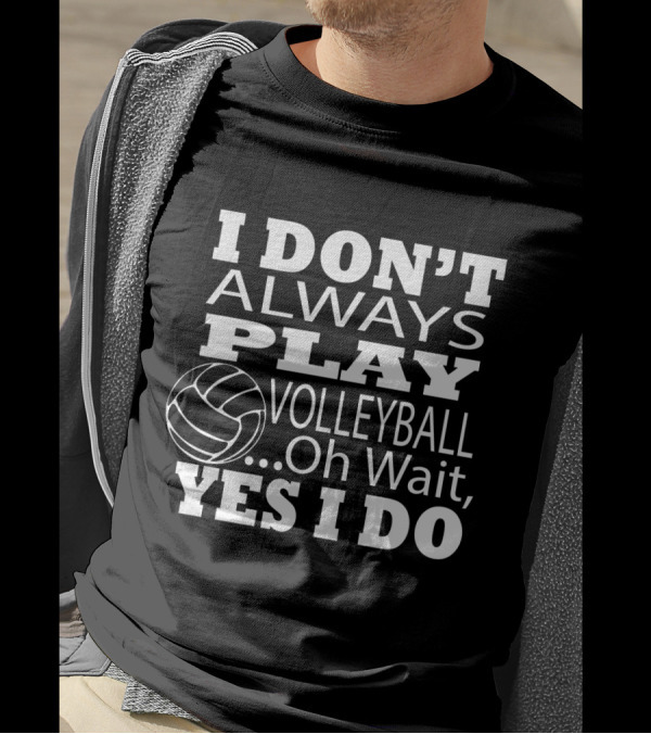 I Don't Always Play Volleyball Oh Wait Yes I Do With Volleyball T-Shirt