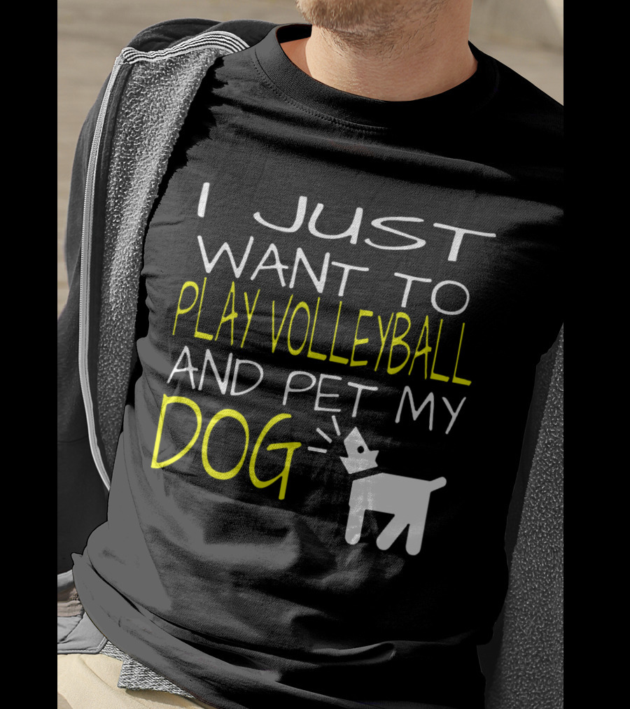 I Just Want To Play Volleyball And Pet My Dog Graphic Text With Playful Pet T-Shirt