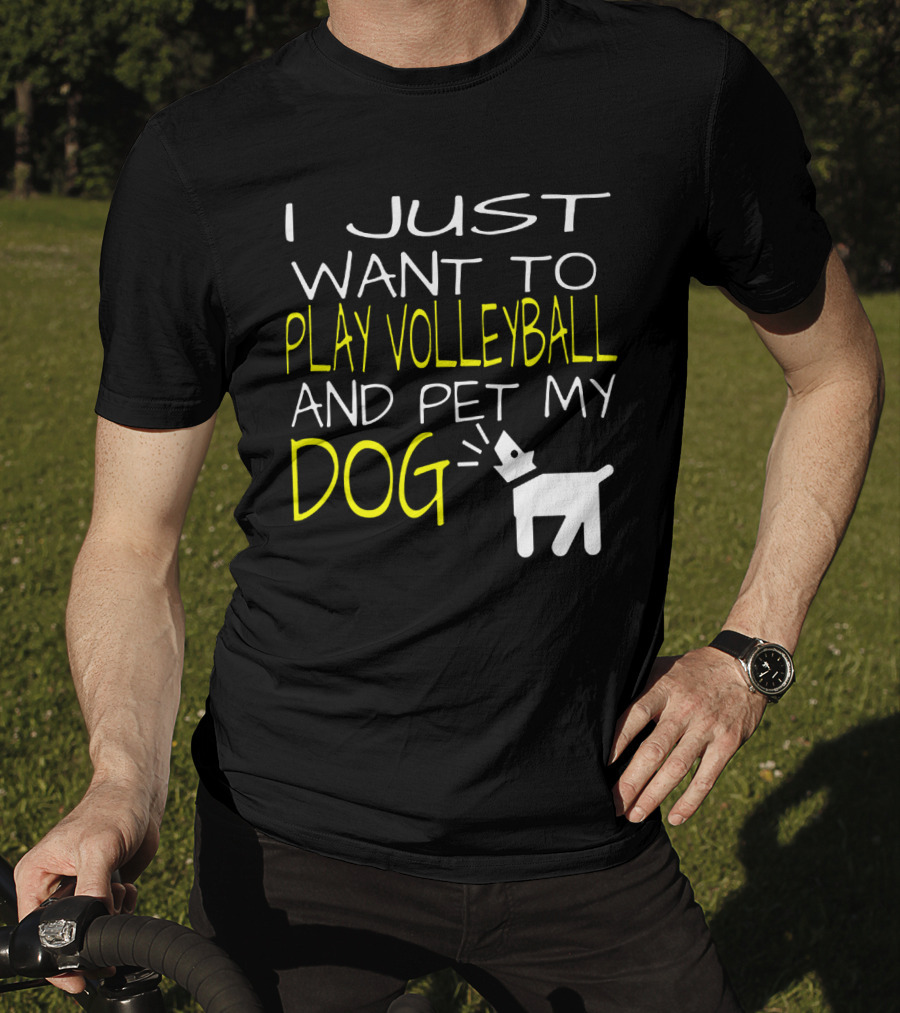 I Just Want To Play Volleyball And Pet My Dog Graphic Text With Playful Pet T-Shirt
